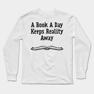 A Book A Day Keeps Reality Away Long Sleeve T-Shirt